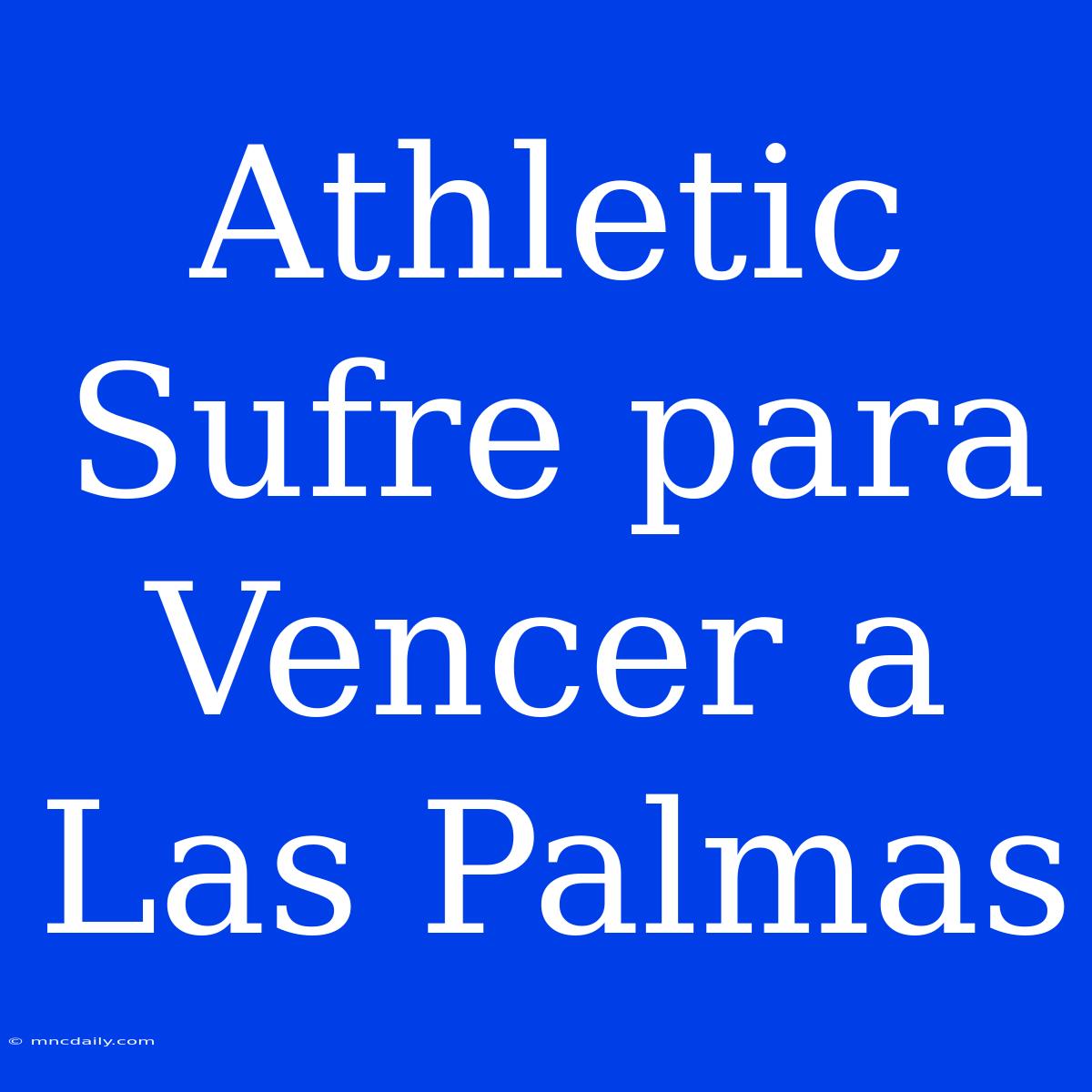 Athletic Sufre Para Vencer A Las Palmas