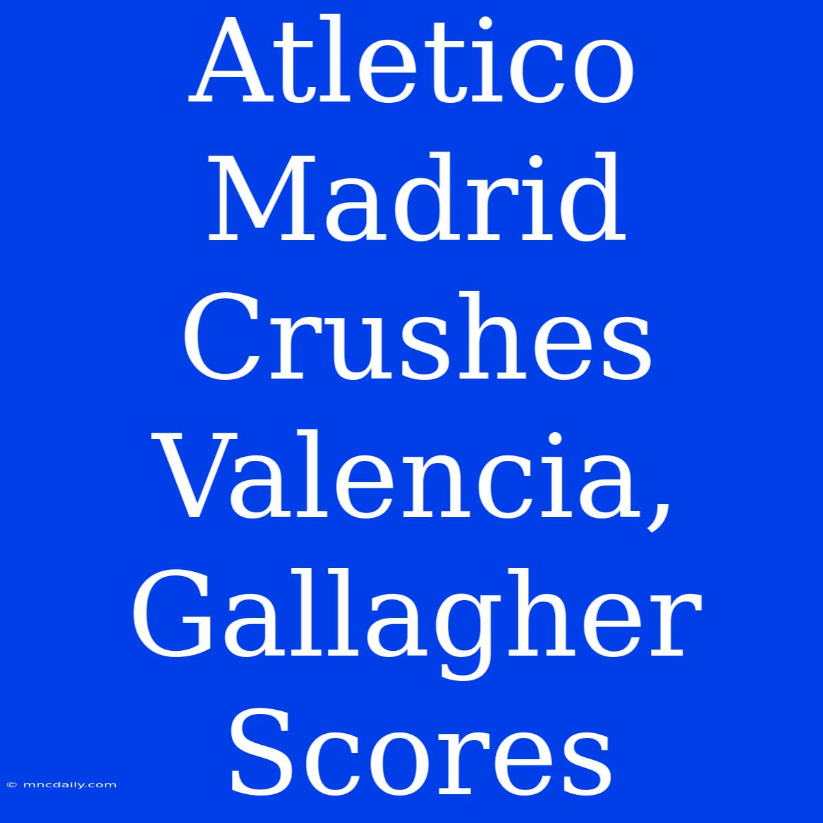 Atletico Madrid Crushes Valencia, Gallagher Scores