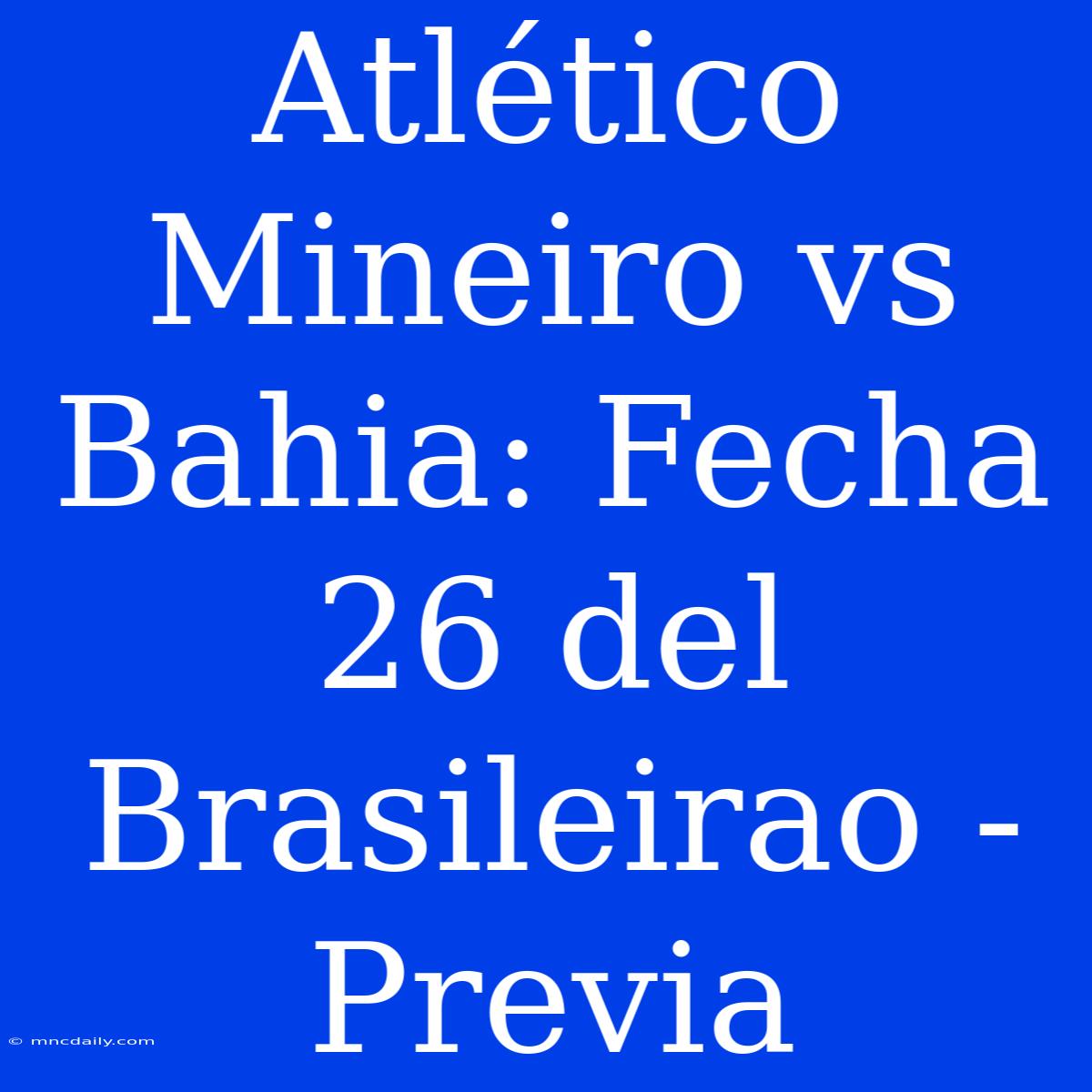 Atlético Mineiro Vs Bahia: Fecha 26 Del Brasileirao - Previa