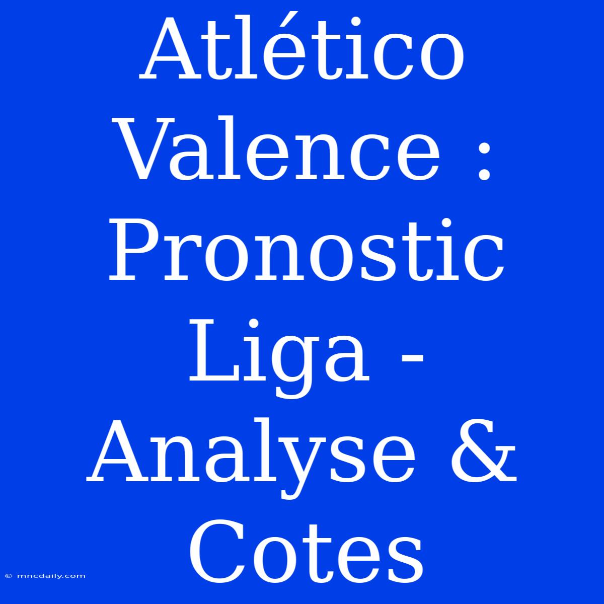 Atlético Valence : Pronostic Liga - Analyse & Cotes