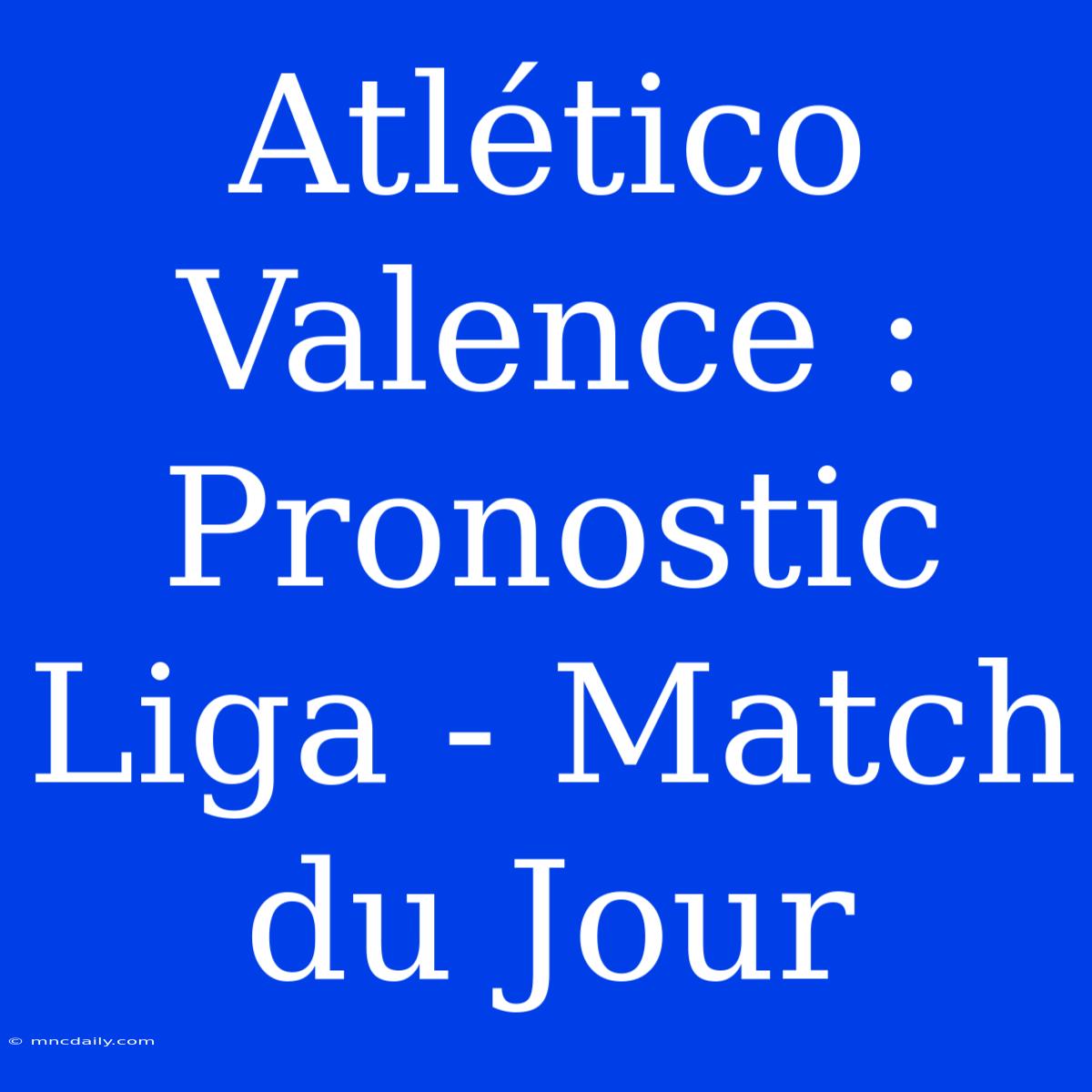 Atlético Valence : Pronostic Liga - Match Du Jour