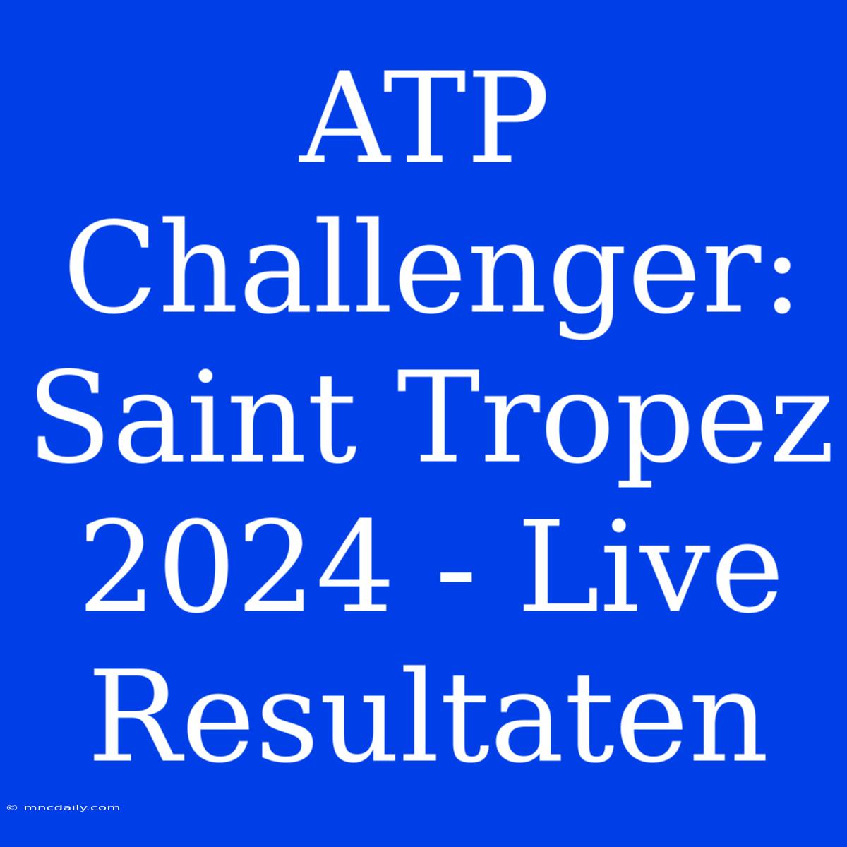 ATP Challenger: Saint Tropez 2024 - Live Resultaten