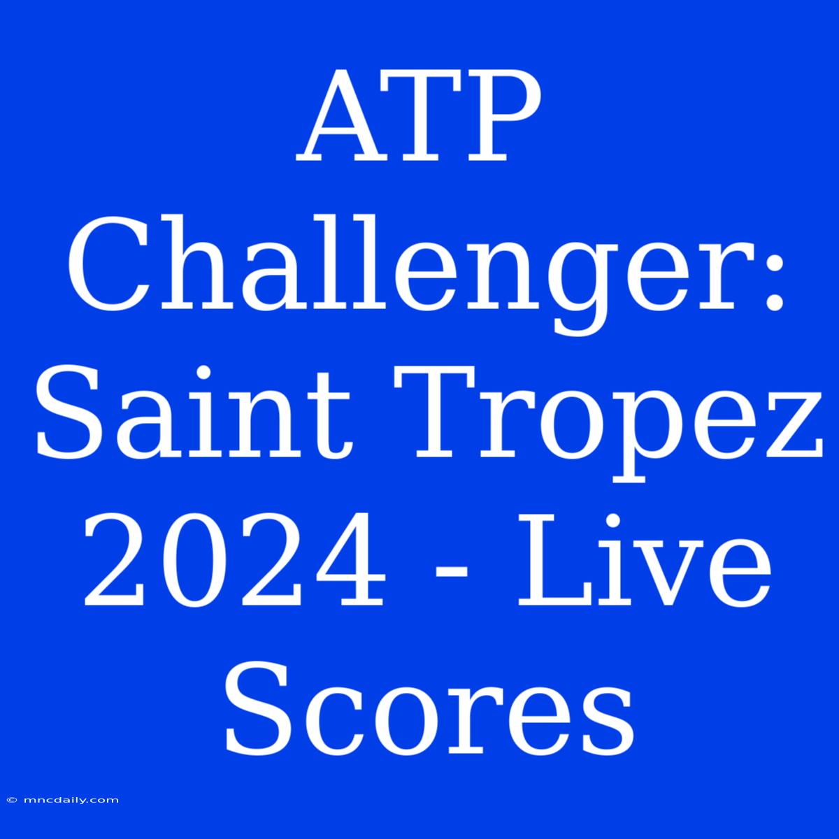 ATP Challenger: Saint Tropez 2024 - Live Scores