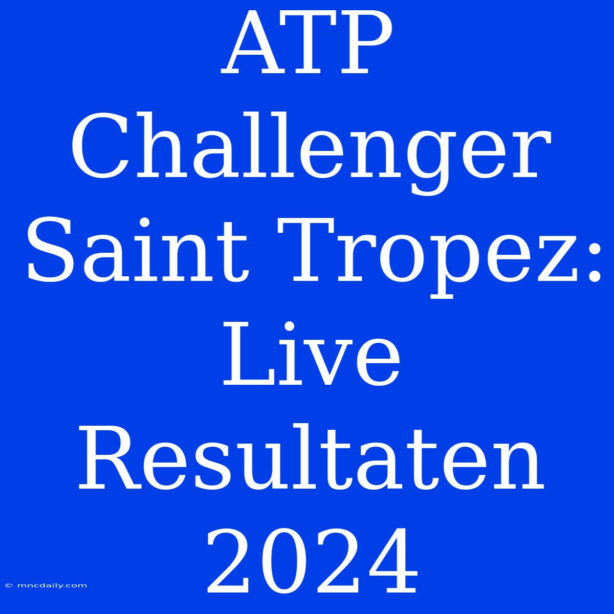 ATP Challenger Saint Tropez: Live Resultaten 2024 