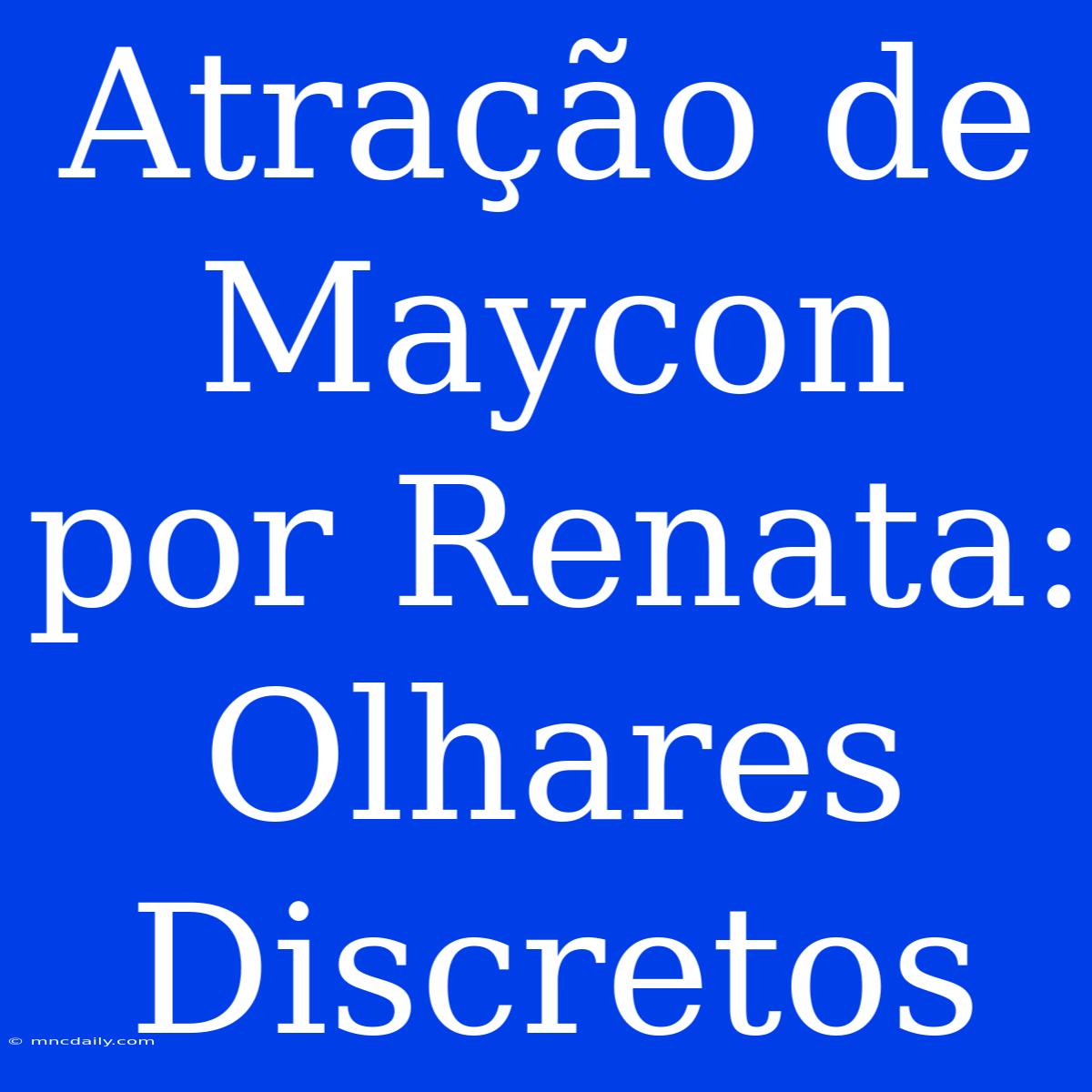 Atração De Maycon Por Renata: Olhares Discretos