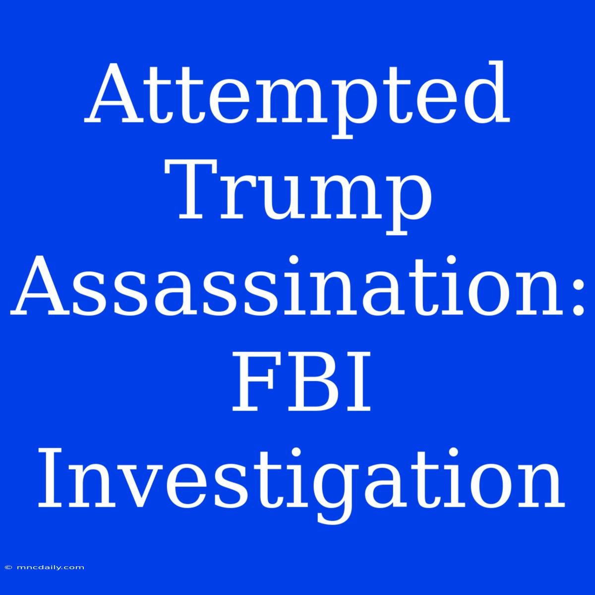 Attempted Trump Assassination: FBI Investigation 