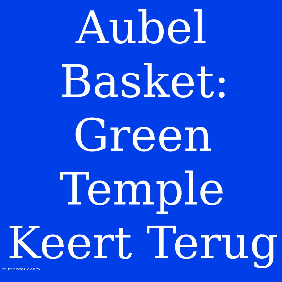 Aubel Basket: Green Temple Keert Terug