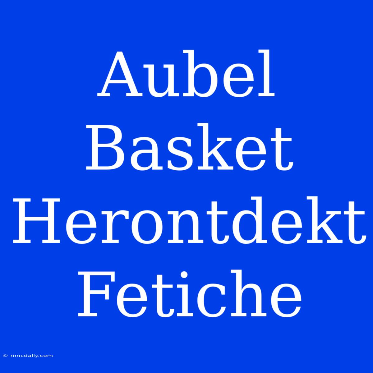 Aubel Basket Herontdekt Fetiche