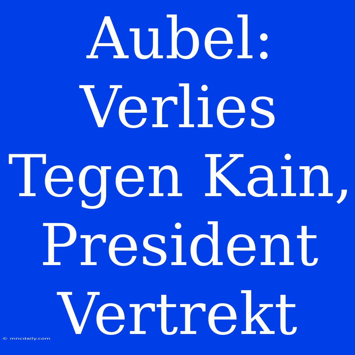 Aubel: Verlies Tegen Kain, President Vertrekt