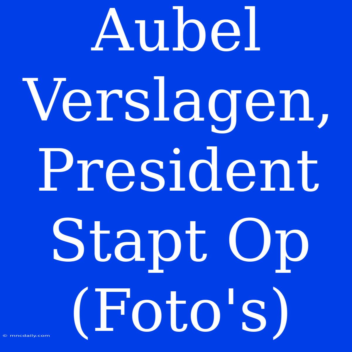 Aubel Verslagen, President Stapt Op (Foto's)