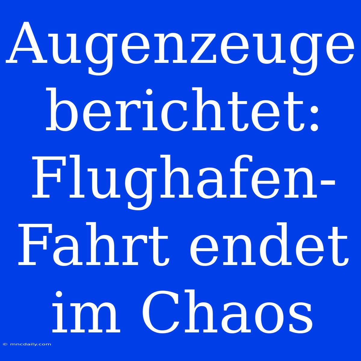 Augenzeuge Berichtet: Flughafen-Fahrt Endet Im Chaos