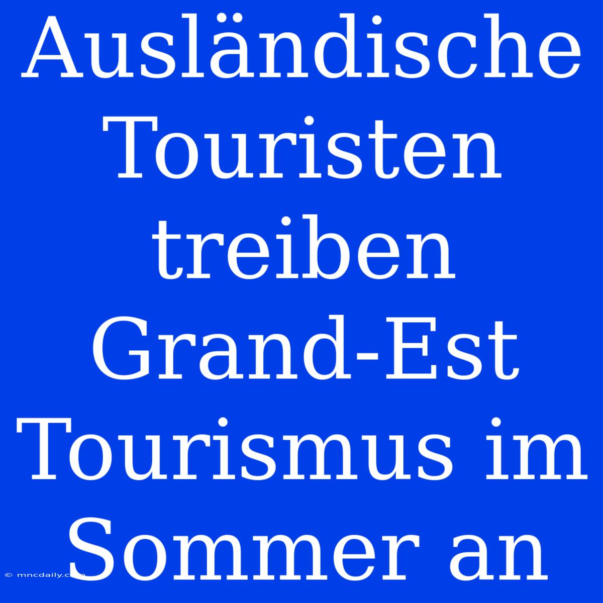 Ausländische Touristen Treiben Grand-Est Tourismus Im Sommer An