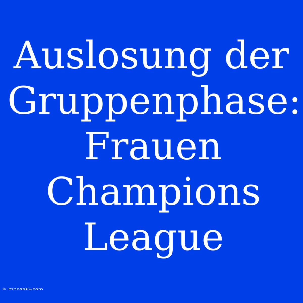 Auslosung Der Gruppenphase: Frauen Champions League