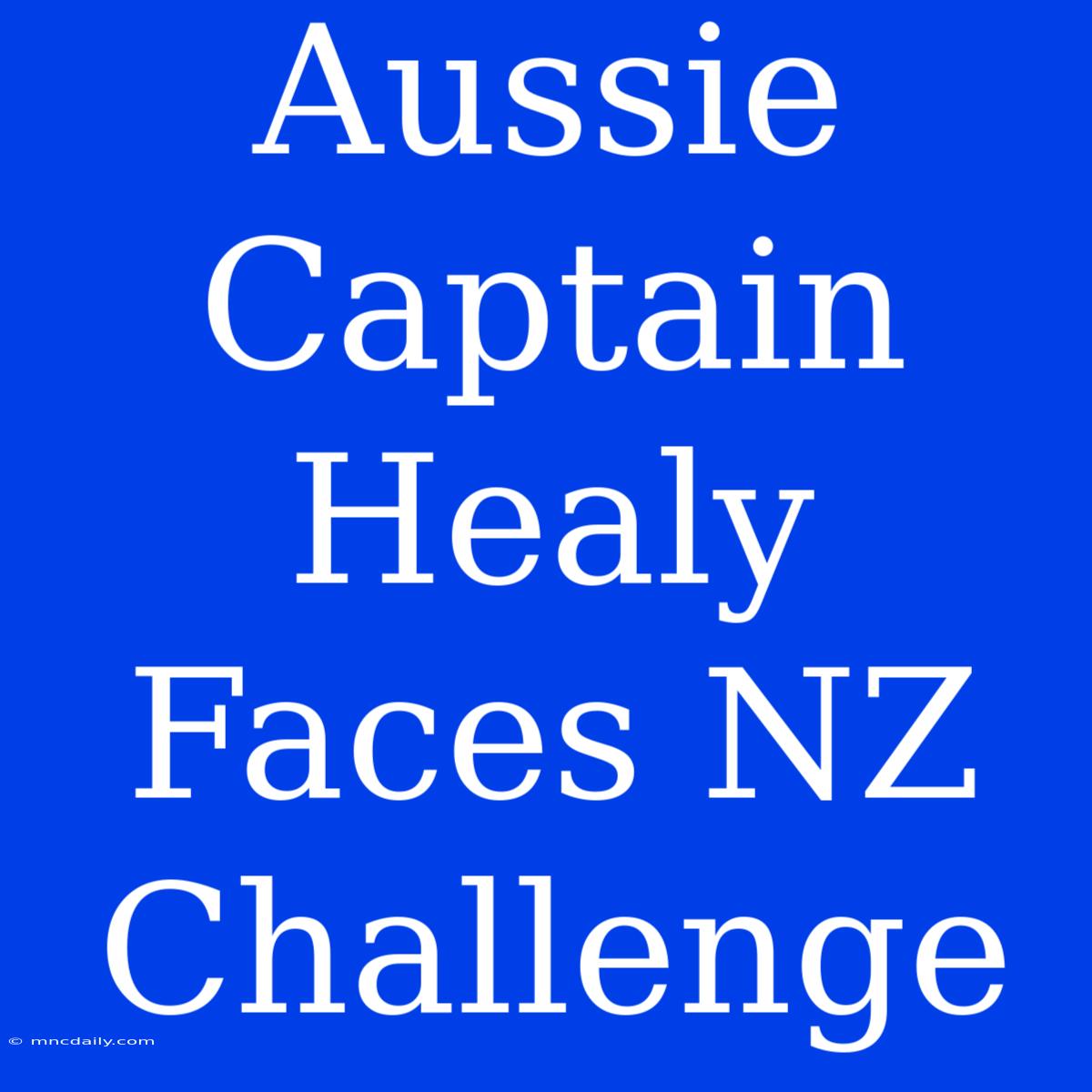 Aussie Captain Healy Faces NZ Challenge