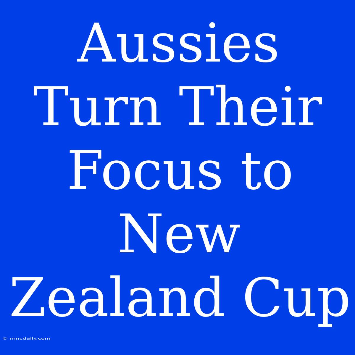 Aussies Turn Their Focus To New Zealand Cup