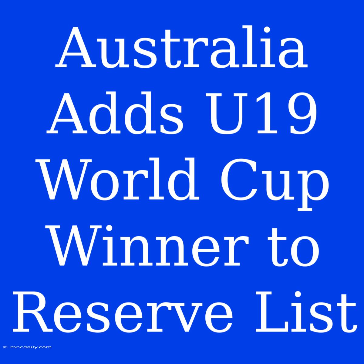 Australia Adds U19 World Cup Winner To Reserve List