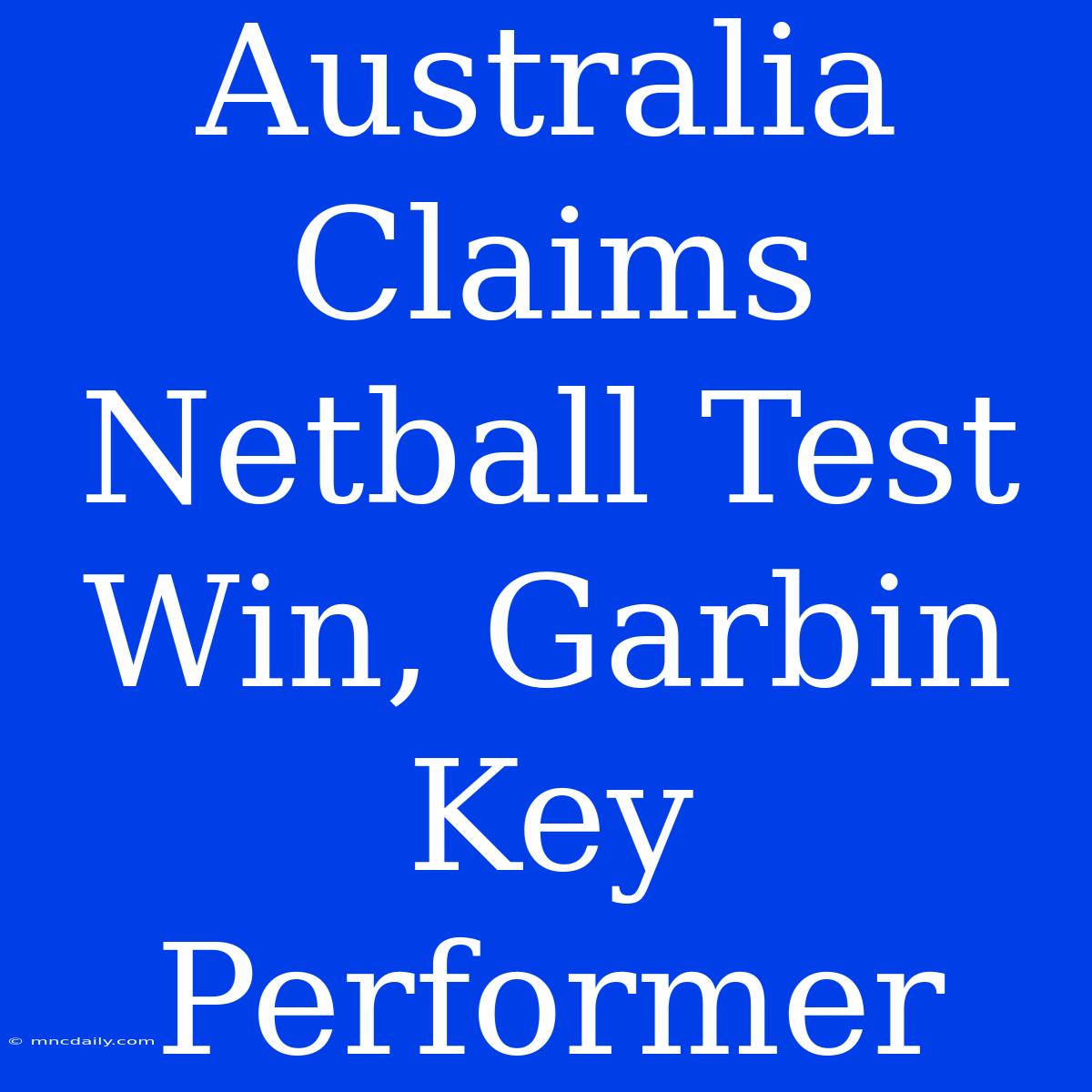 Australia Claims Netball Test Win, Garbin Key Performer