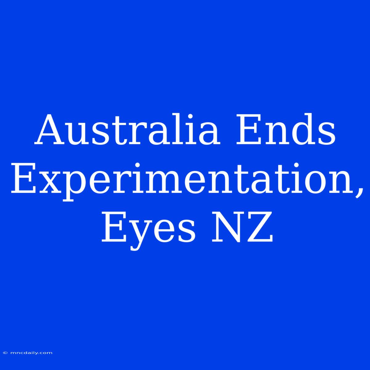 Australia Ends Experimentation, Eyes NZ