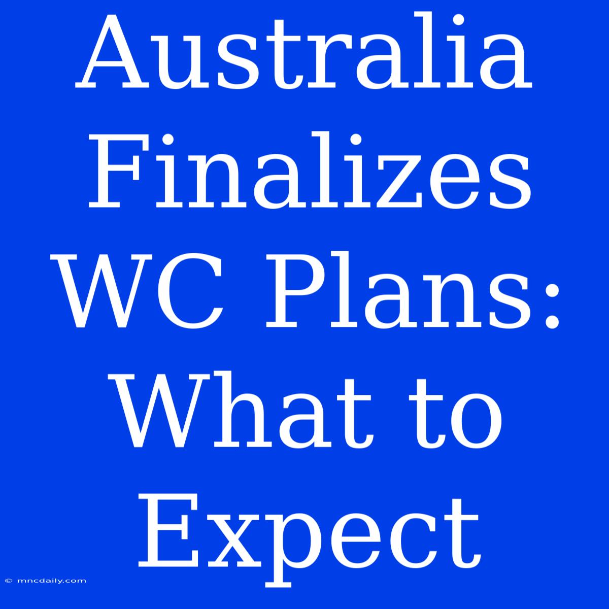 Australia Finalizes WC Plans: What To Expect