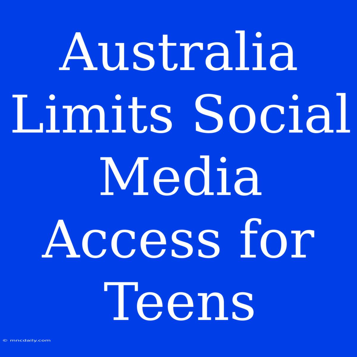 Australia Limits Social Media Access For Teens