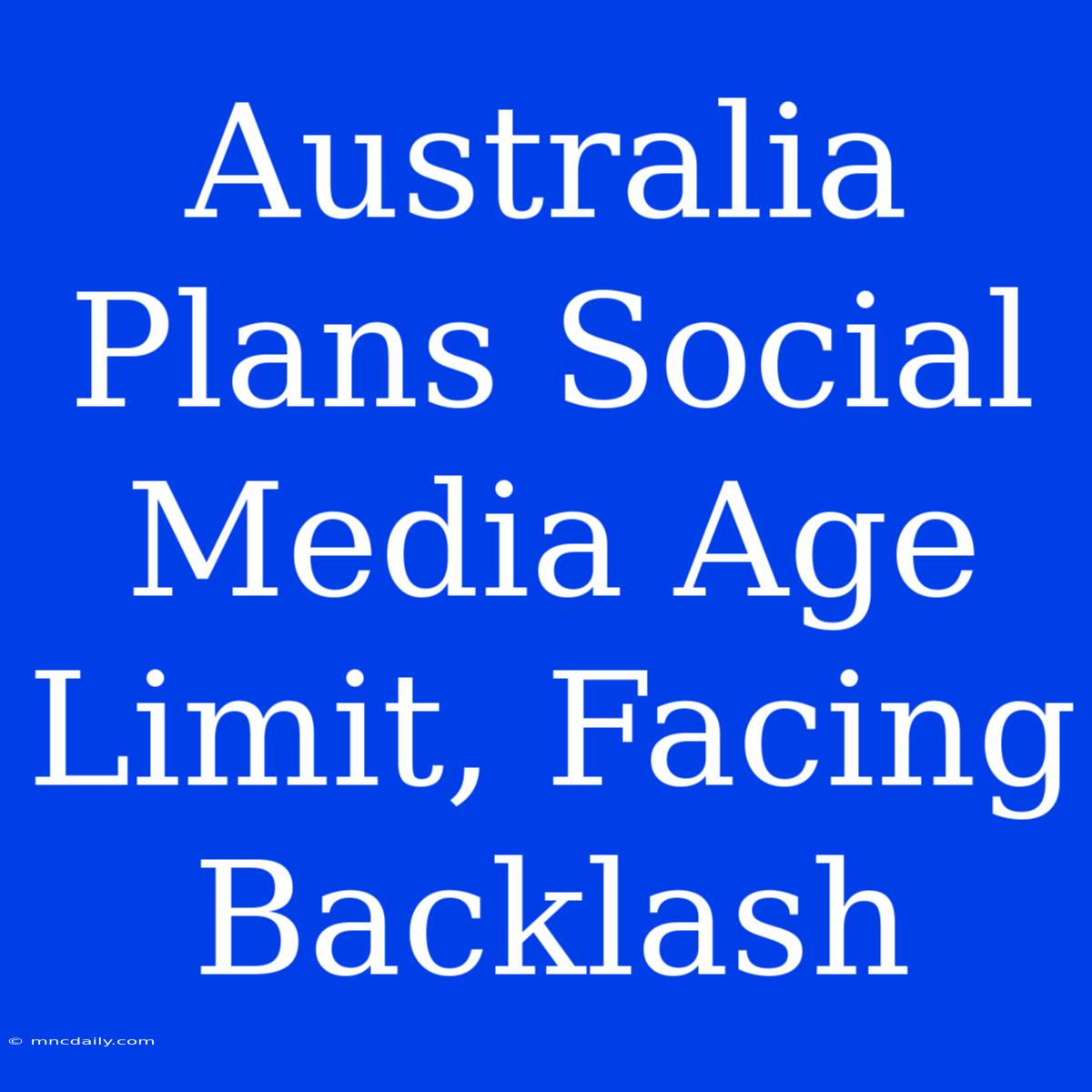 Australia Plans Social Media Age Limit, Facing Backlash