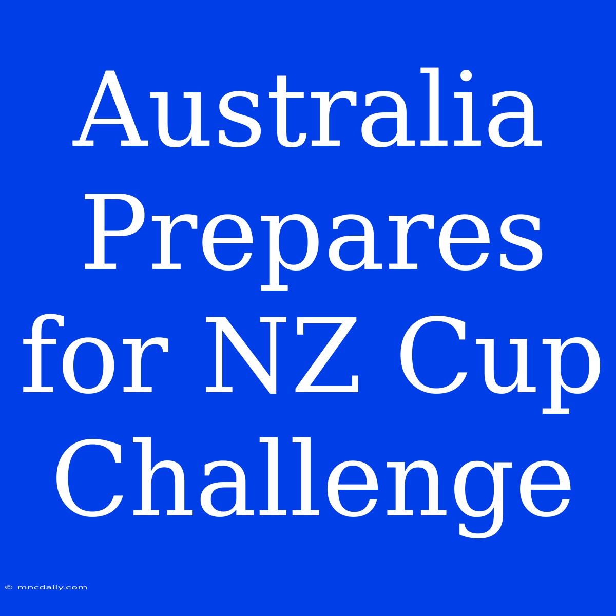 Australia Prepares For NZ Cup Challenge