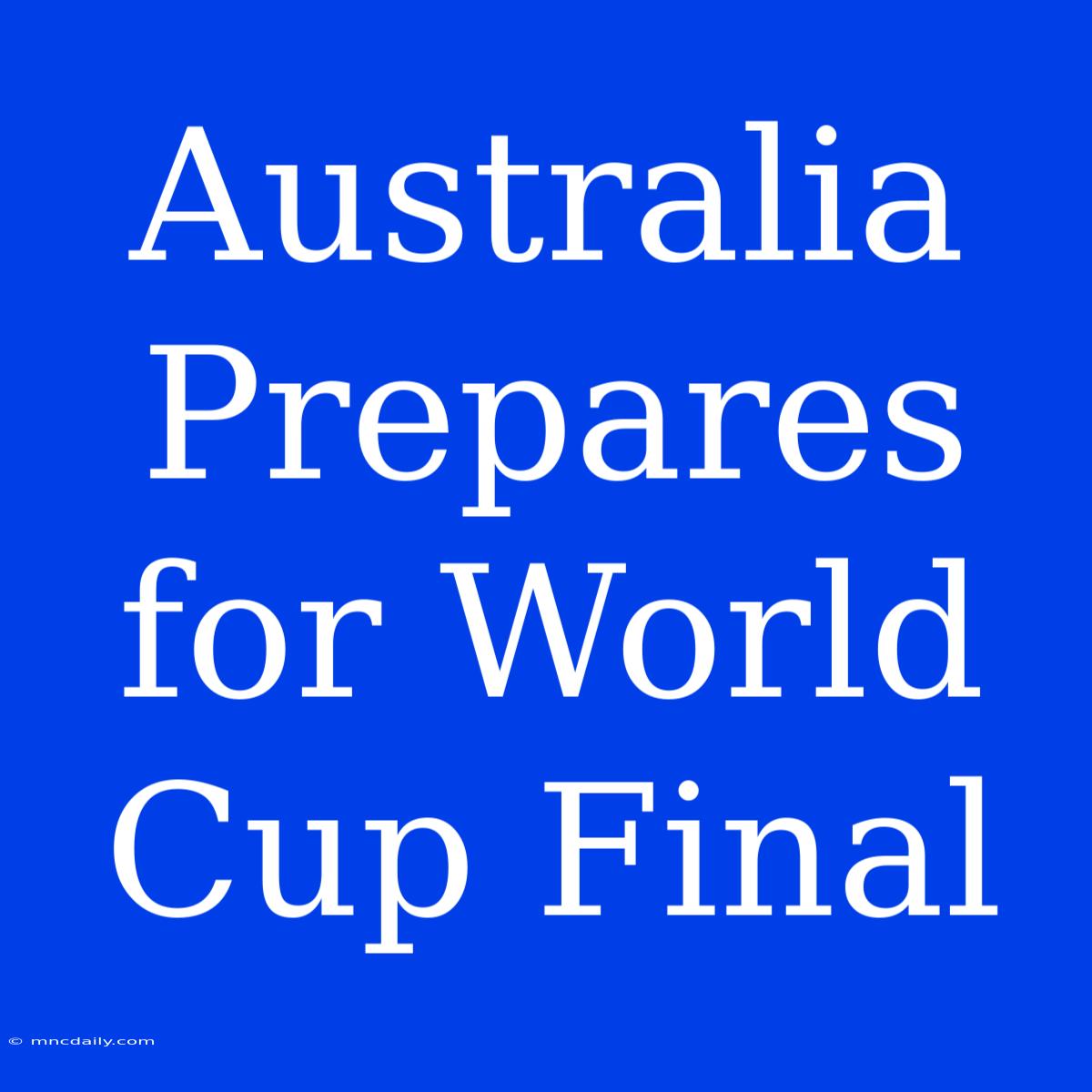 Australia Prepares For World Cup Final