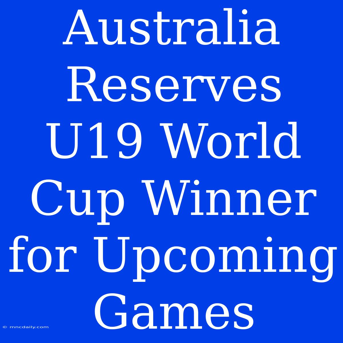 Australia Reserves U19 World Cup Winner For Upcoming Games