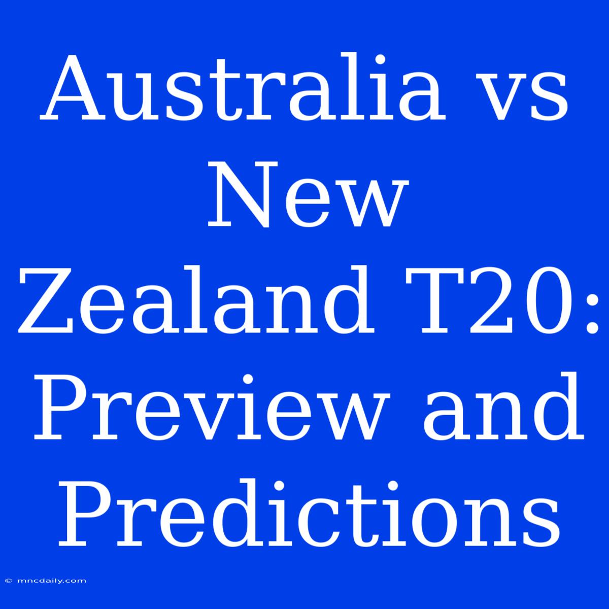 Australia Vs New Zealand T20: Preview And Predictions