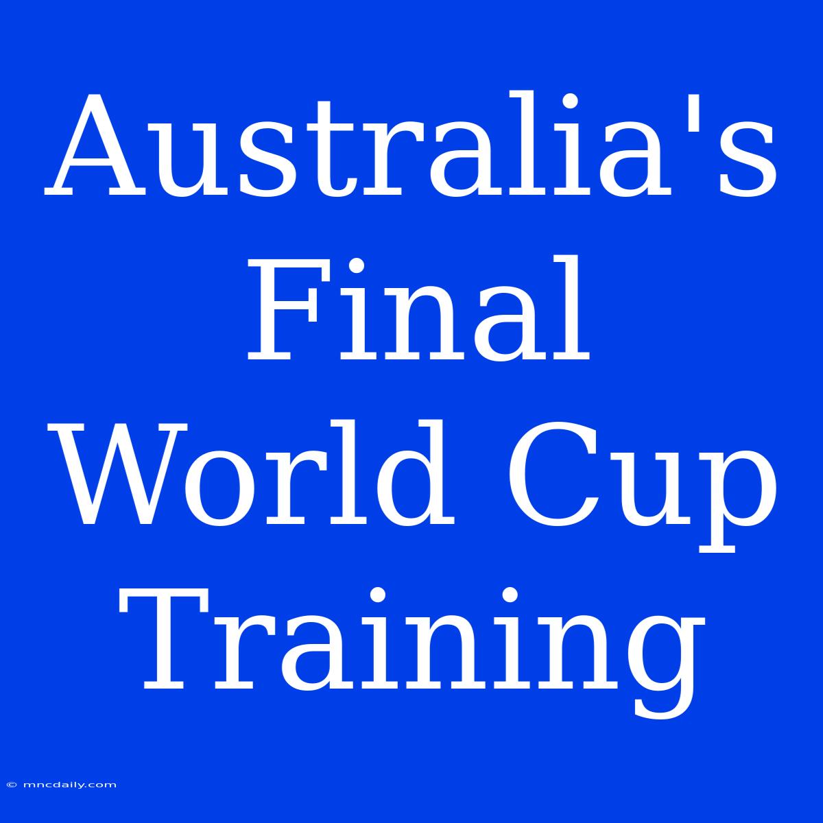 Australia's Final World Cup Training