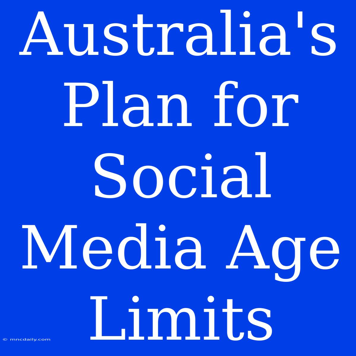 Australia's Plan For Social Media Age Limits