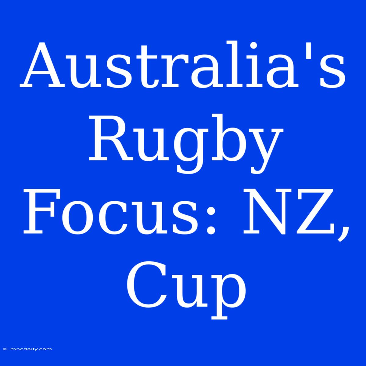 Australia's Rugby Focus: NZ, Cup 