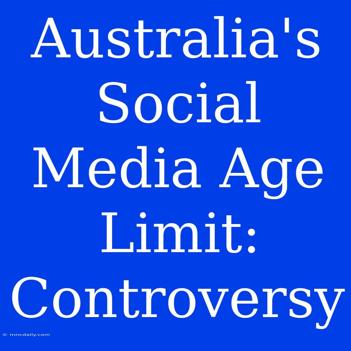 Australia's Social Media Age Limit: Controversy 