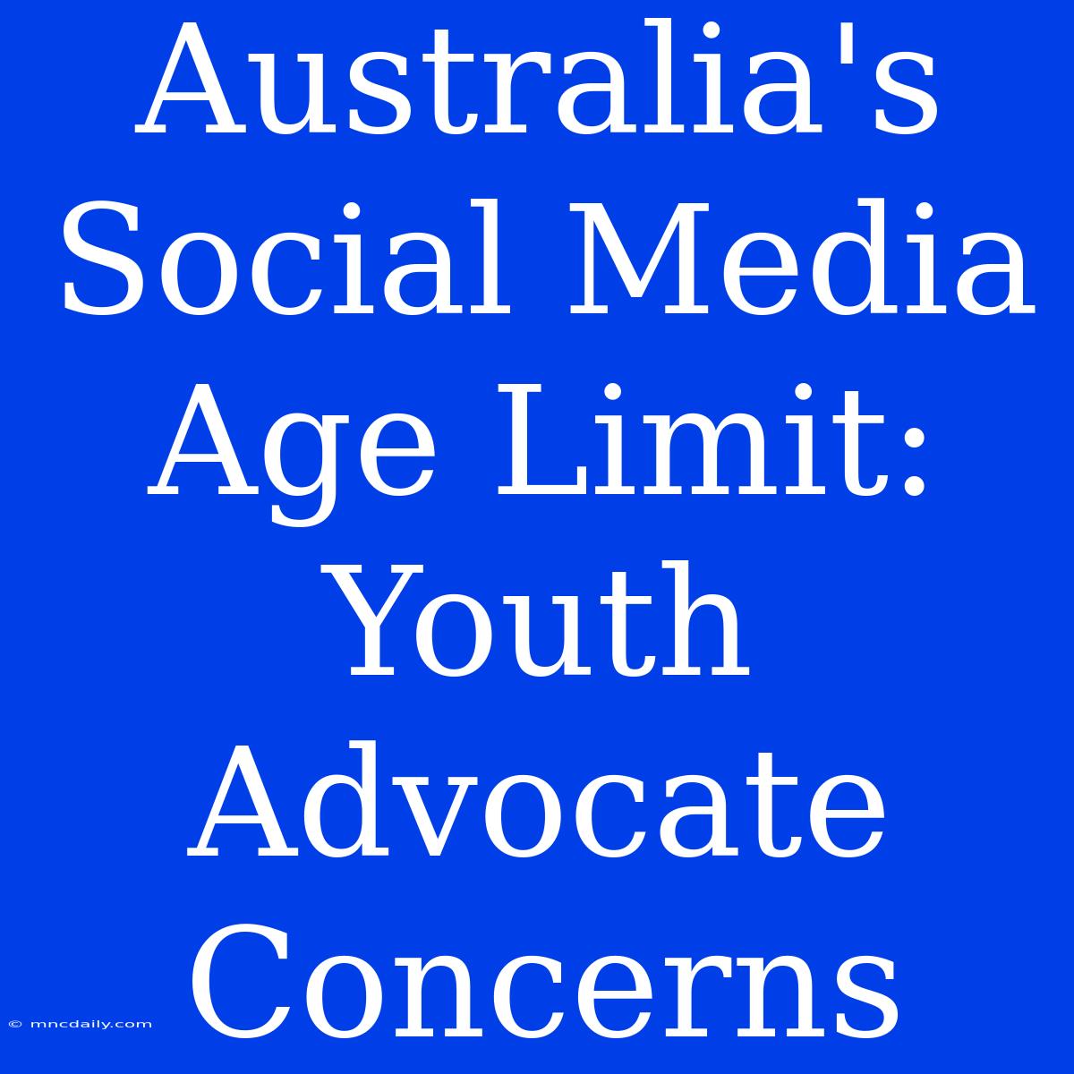 Australia's Social Media Age Limit: Youth Advocate Concerns