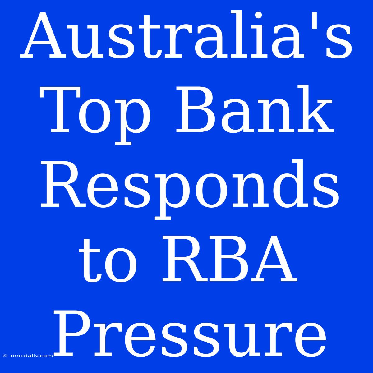 Australia's Top Bank Responds To RBA Pressure