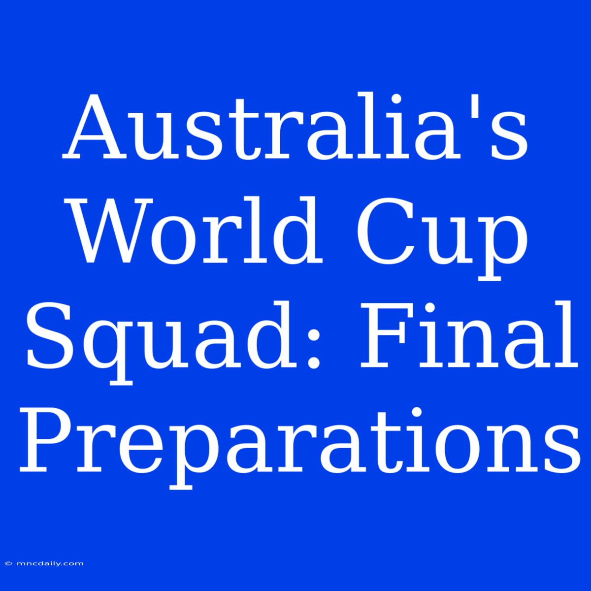 Australia's World Cup Squad: Final Preparations