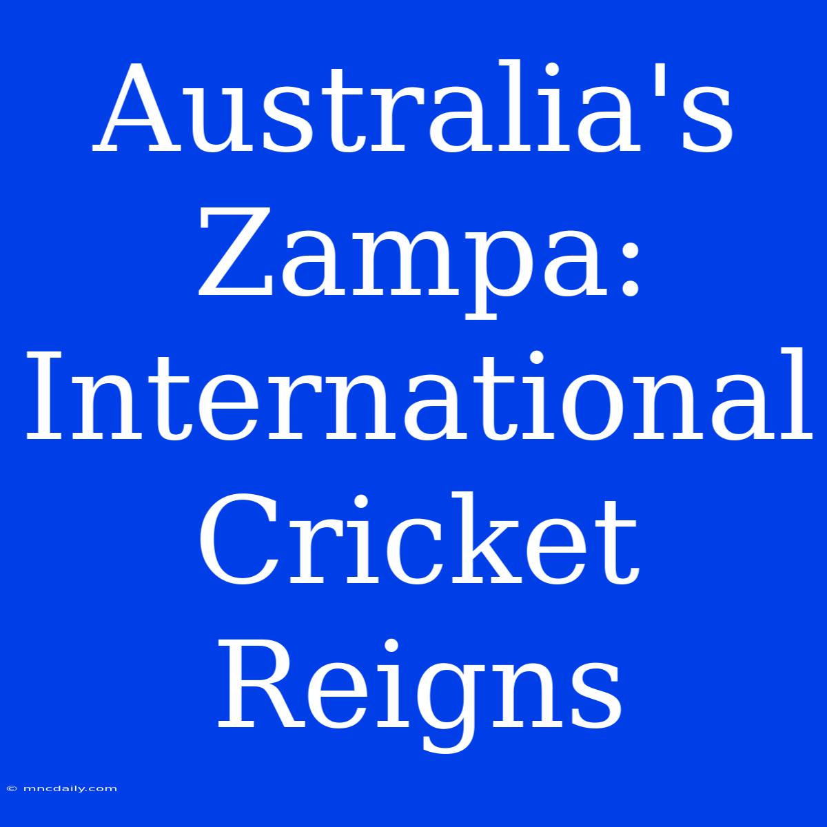 Australia's Zampa: International Cricket Reigns