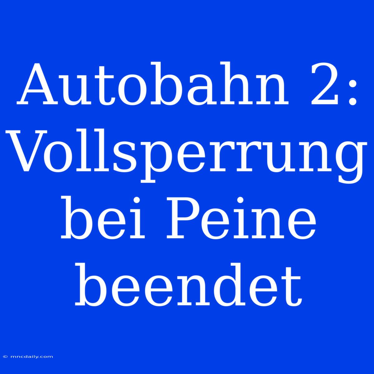 Autobahn 2: Vollsperrung Bei Peine Beendet