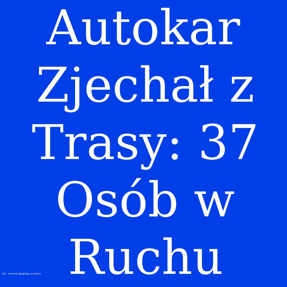 Autokar Zjechał Z Trasy: 37 Osób W Ruchu