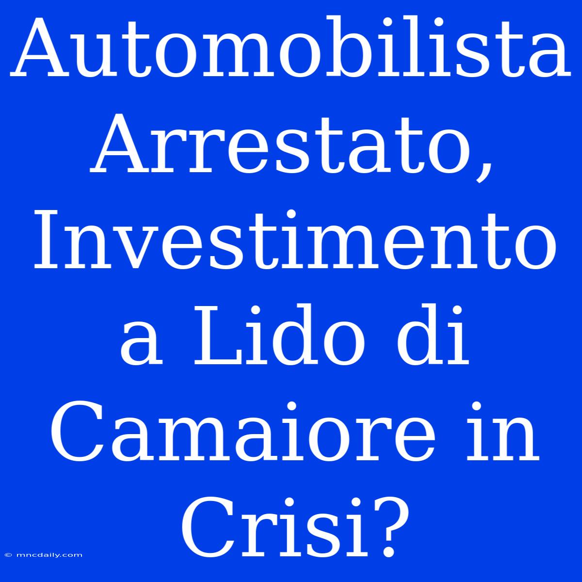 Automobilista Arrestato, Investimento A Lido Di Camaiore In Crisi?