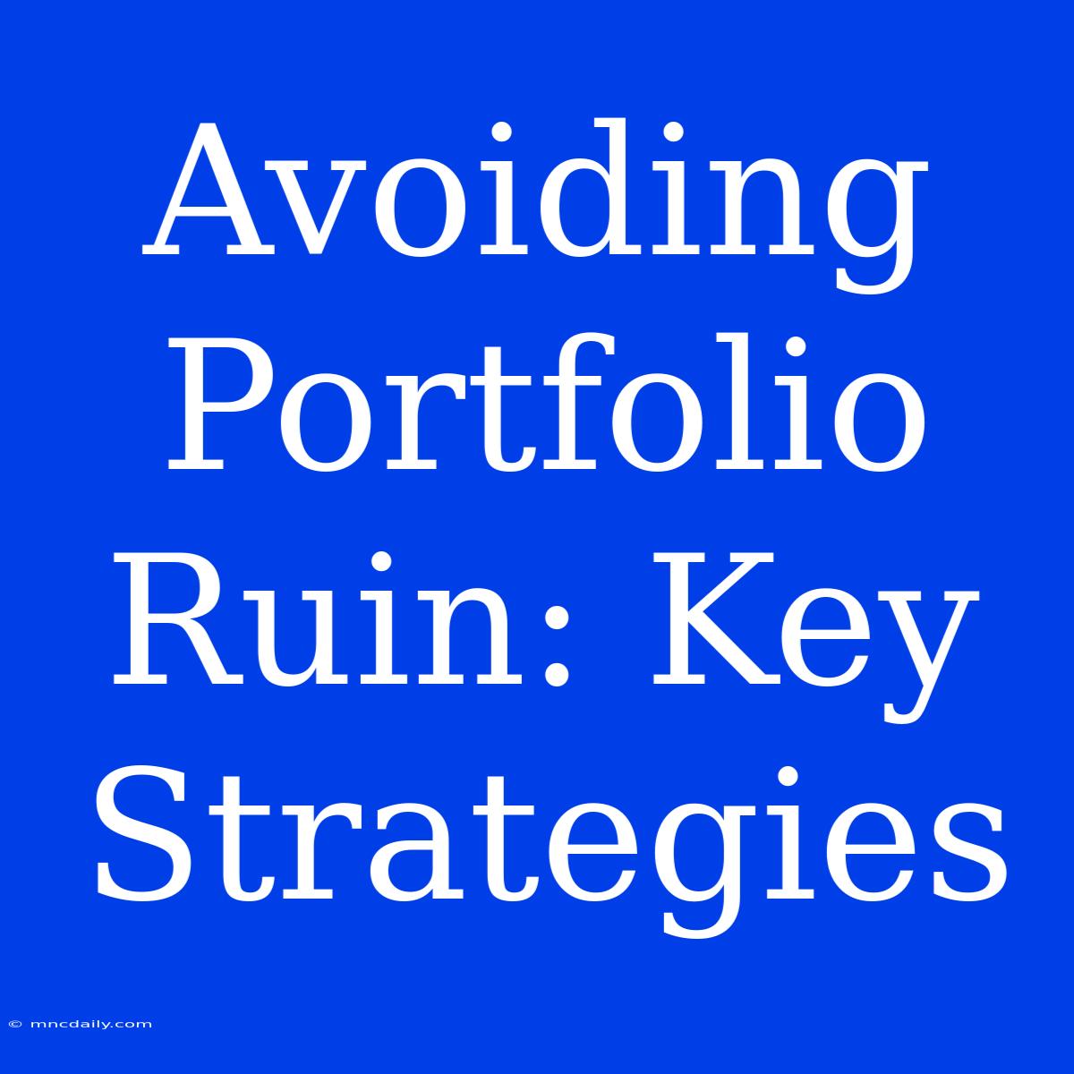 Avoiding Portfolio Ruin: Key Strategies