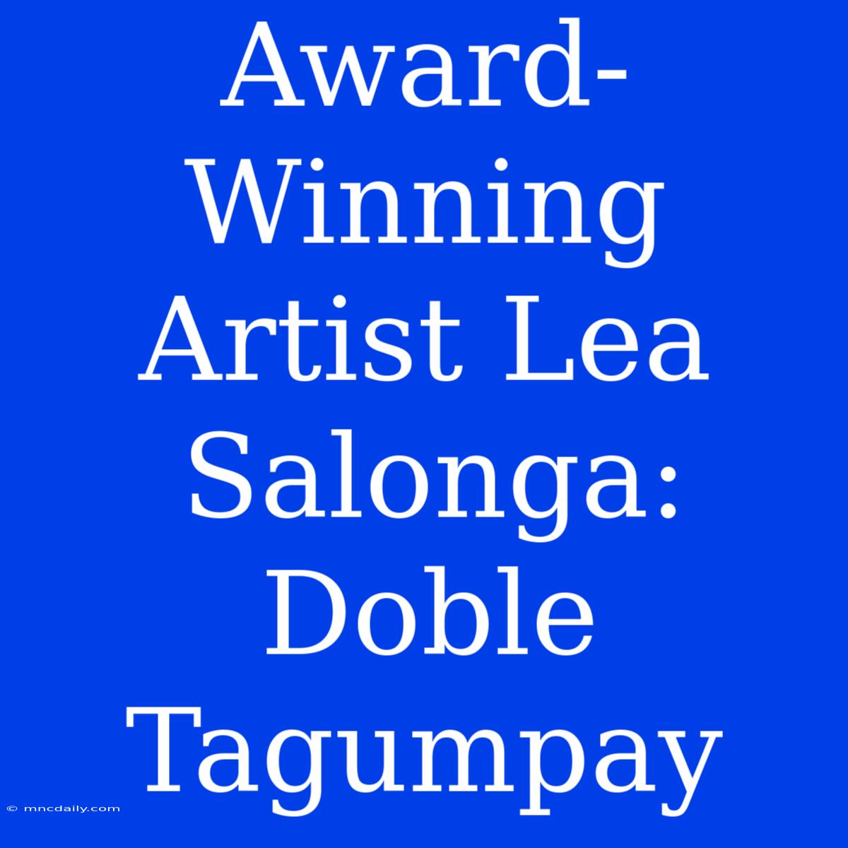 Award-Winning Artist Lea Salonga: Doble Tagumpay