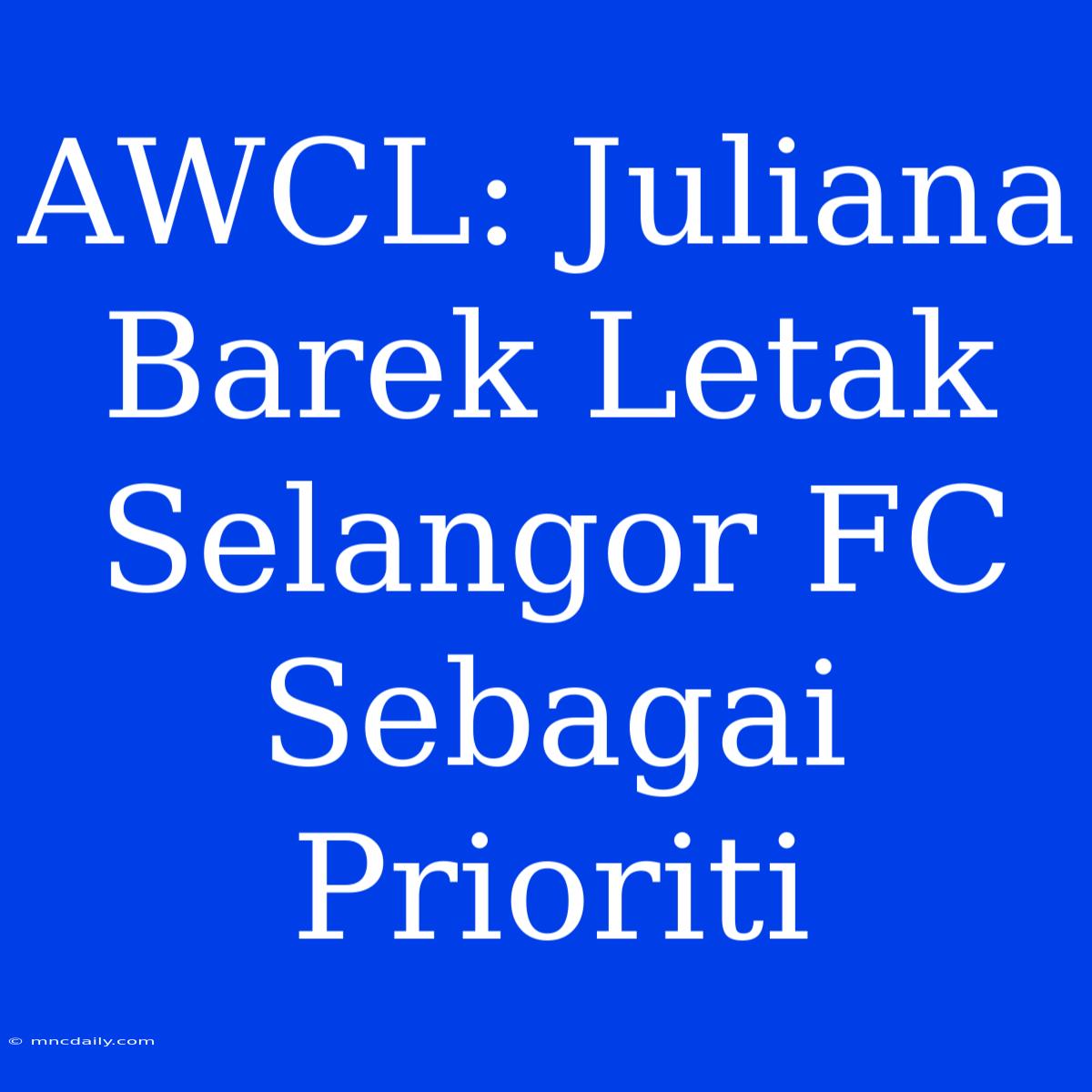 AWCL: Juliana Barek Letak Selangor FC Sebagai Prioriti