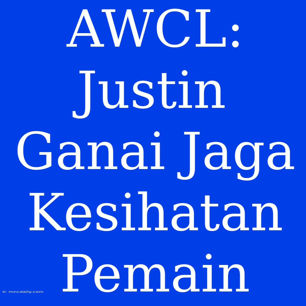 AWCL: Justin Ganai Jaga Kesihatan Pemain