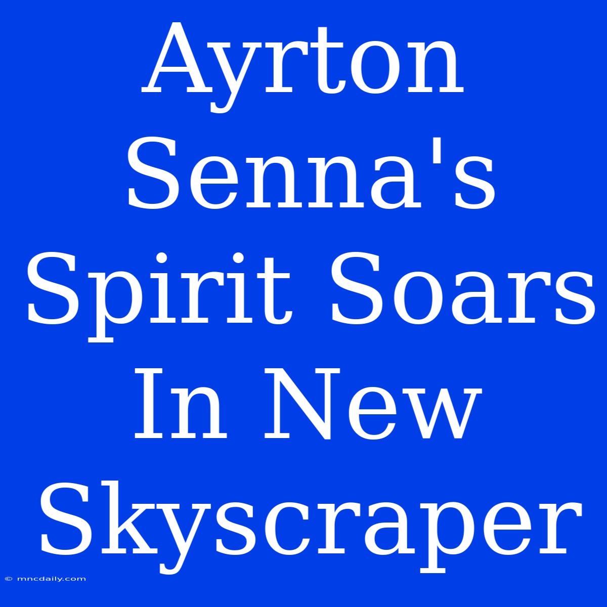 Ayrton Senna's Spirit Soars In New Skyscraper 