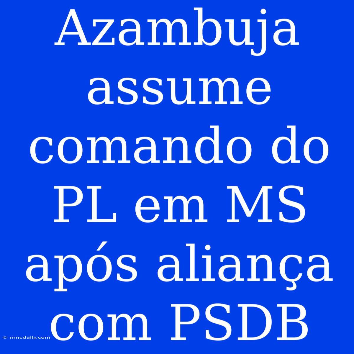 Azambuja Assume Comando Do PL Em MS Após Aliança Com PSDB