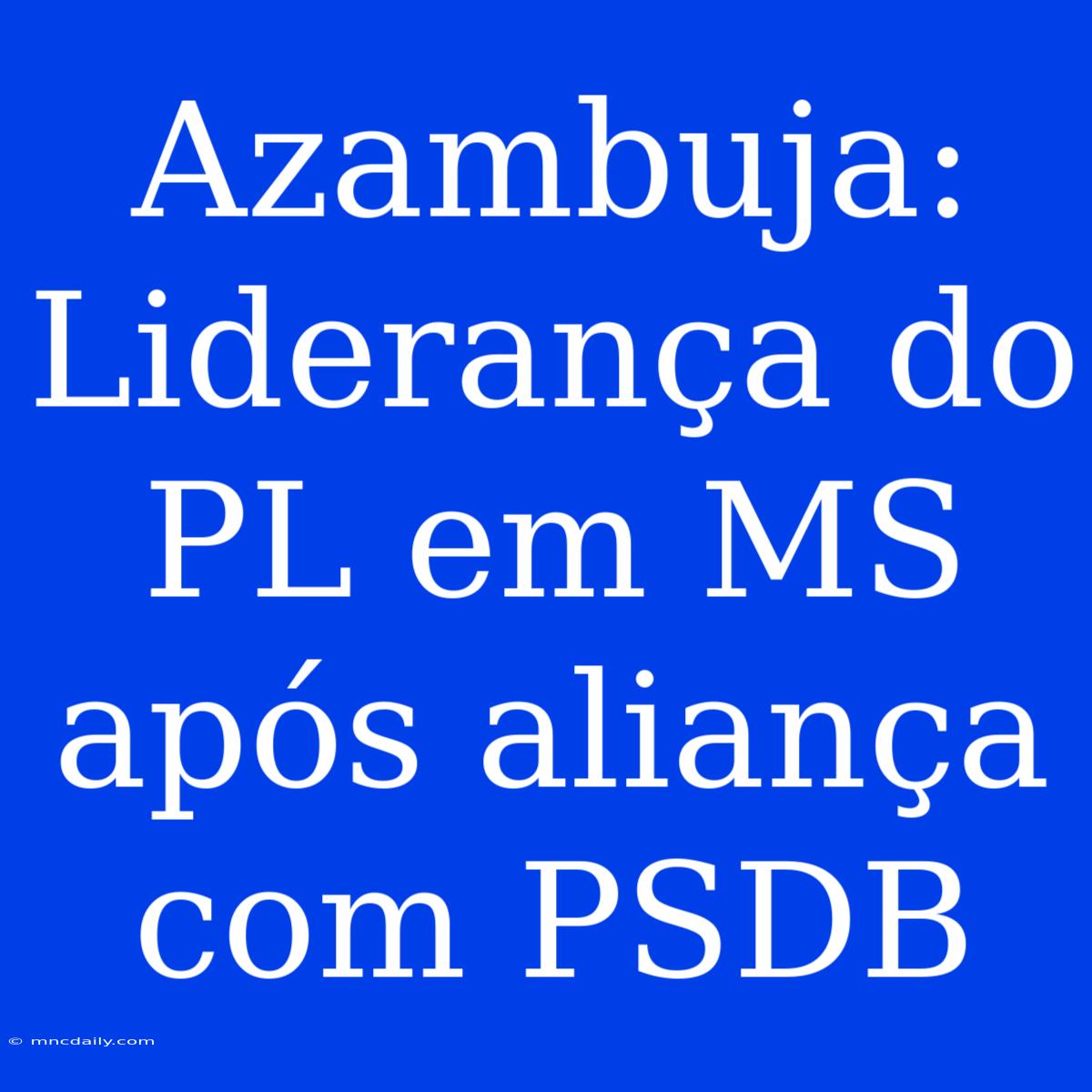 Azambuja: Liderança Do PL Em MS Após Aliança Com PSDB