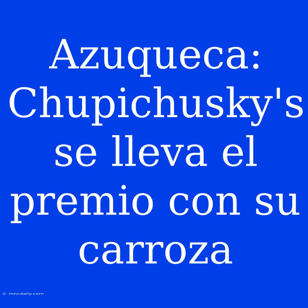 Azuqueca: Chupichusky's Se Lleva El Premio Con Su Carroza