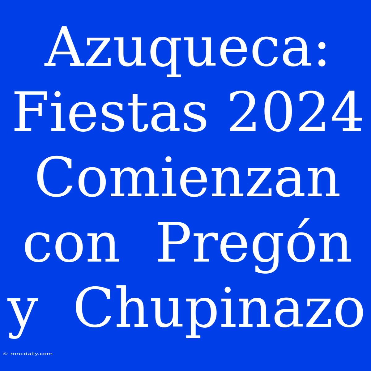 Azuqueca:  Fiestas 2024  Comienzan  Con  Pregón  Y  Chupinazo 