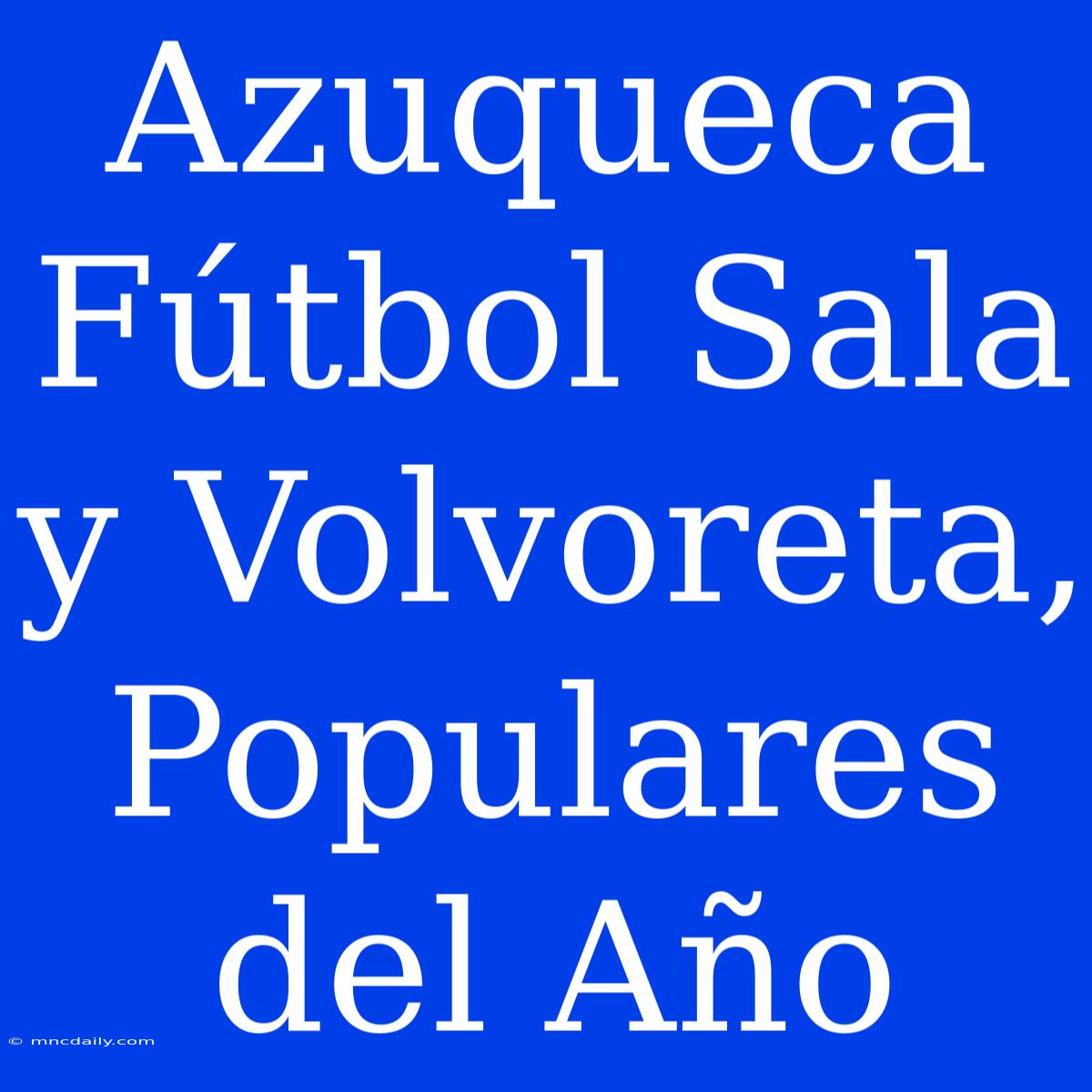 Azuqueca Fútbol Sala Y Volvoreta, Populares Del Año